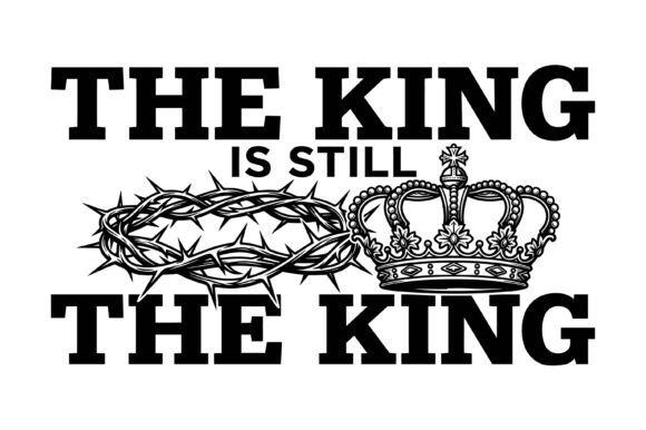 The King is Still the King Thorns Crown Graphics & T-Shirt Designs